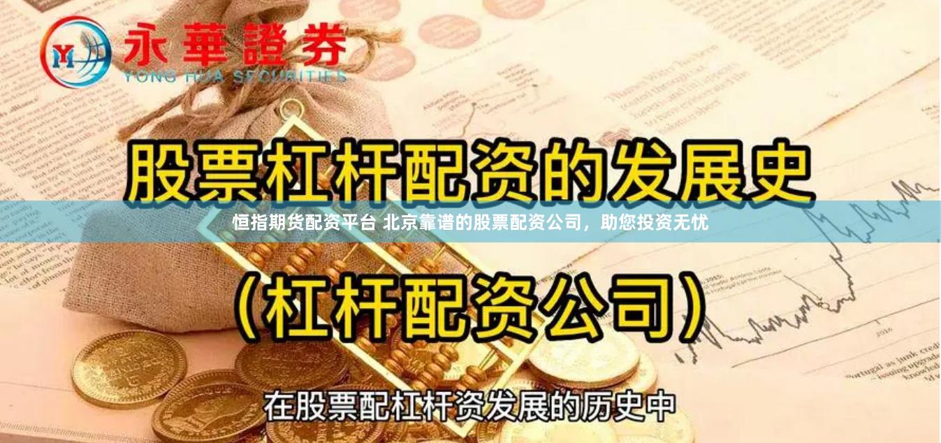 恒指期货配资平台 北京靠谱的股票配资公司，助您投资无忧