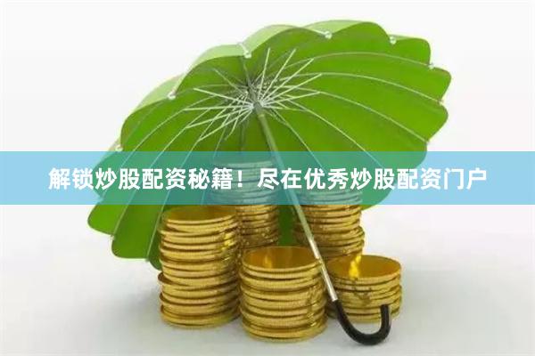 解锁炒股配资秘籍！尽在优秀炒股配资门户