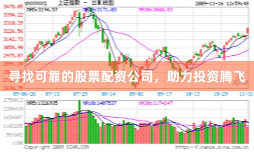 寻找可靠的股票配资公司，助力投资腾飞
