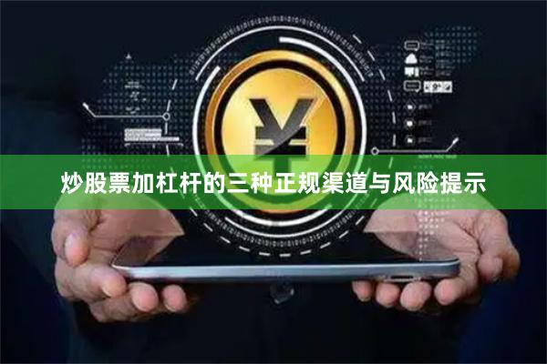 炒股票加杠杆的三种正规渠道与风险提示