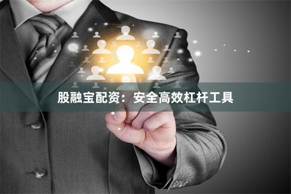 股融宝配资:安全高效杠杆工具