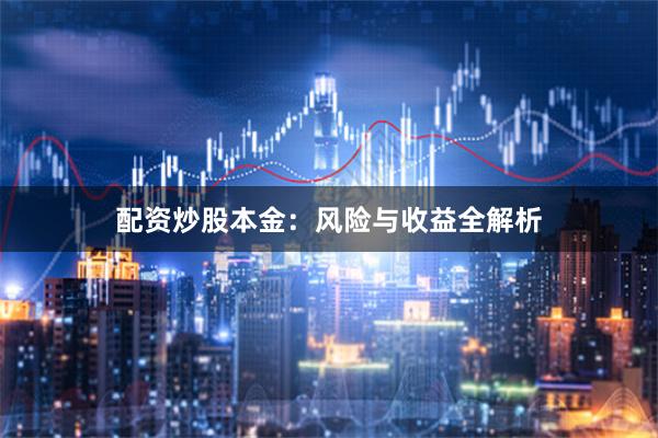 配资炒股本金：风险与收益全解析