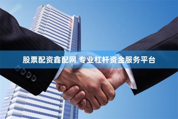 股票配资鑫配网 专业杠杆资金服务平台