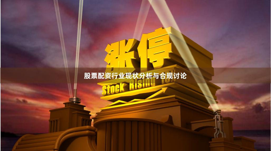 股票配资行业现状分析与合规讨论
