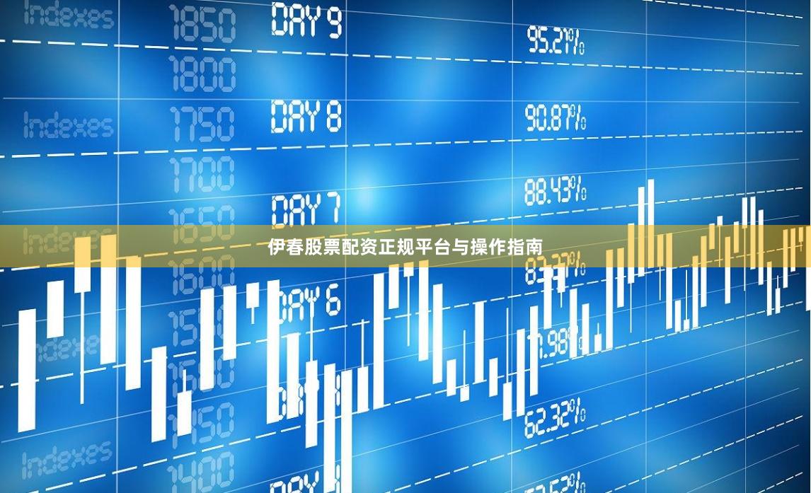 伊春股票配资正规平台与操作指南