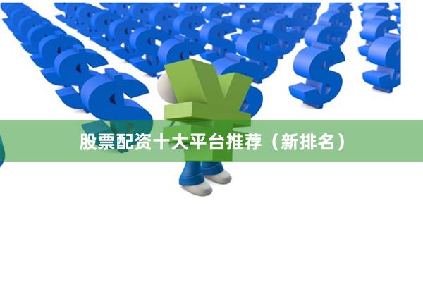 股票配资十大平台推荐（新排名）