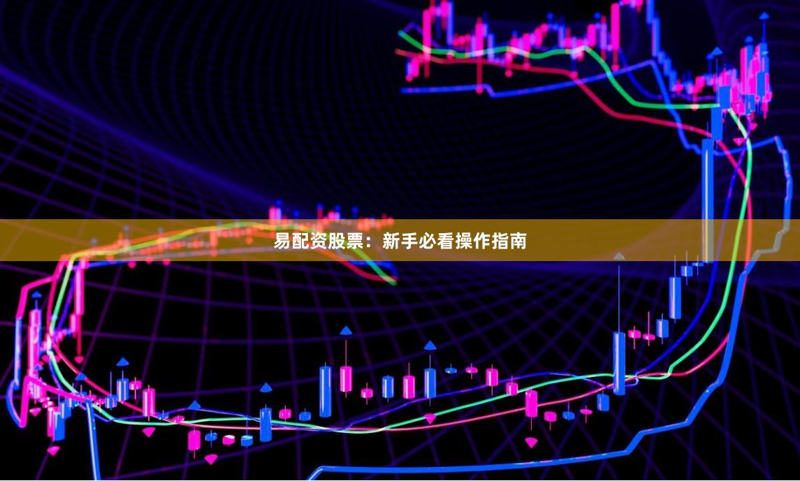 易配资股票:新手必看操作指南