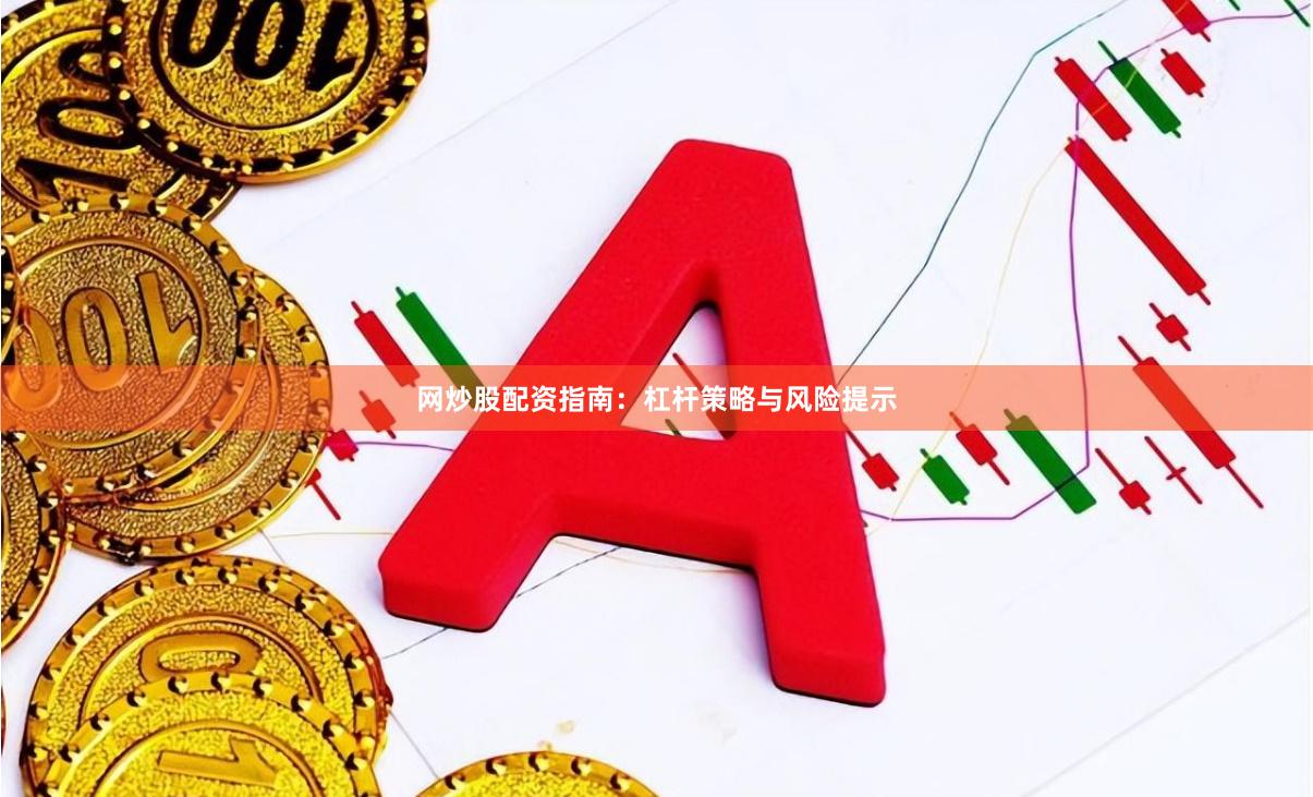 网炒股配资指南：杠杆策略与风险提示