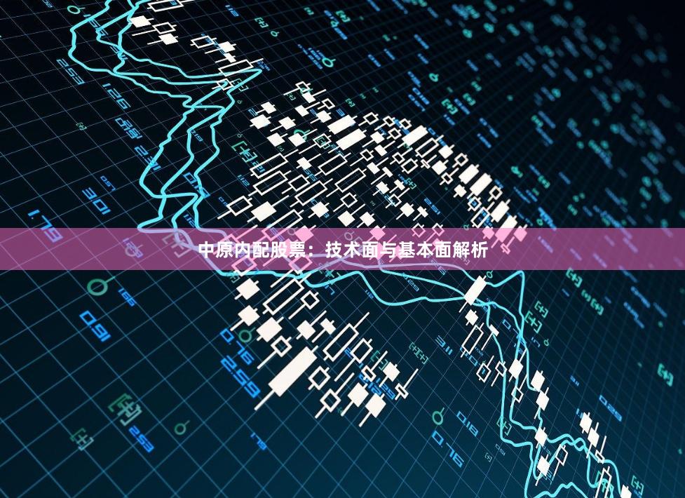 中原内配股票：技术面与基本面解析